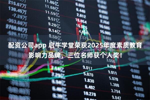 配资公司app 启牛学堂荣获2025年度素质教育影响力品牌,三位名师获个人奖!
