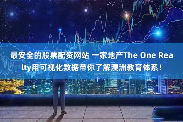最安全的股票配资网站 一家地产The One Realty用可视化数据带你了解澳洲教育体系！